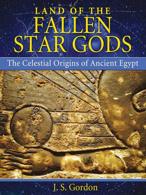 Title details for Land of the Fallen Star Gods: the Celestial Origins of Ancient Egypt by J. S. Gordon - Wait list